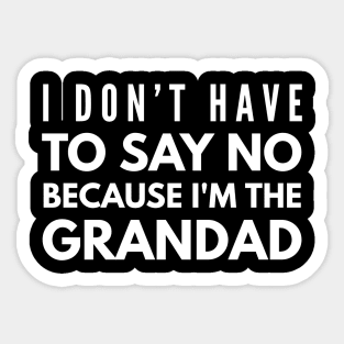 I Don't Have To Say No Because I'm The Grandad - Family Sticker